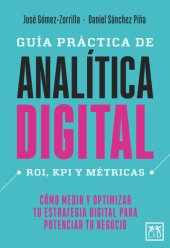 book Guía práctica de analítica digital: ROI, KPI y métricas. Cómo medir y optimizar tu estrategia digital para potenciar tu negocio.