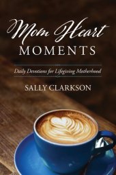 book Mom Heart Moments: Daily Devotions for Lifegiving Motherhood