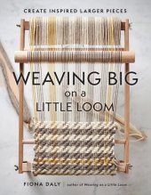 book Weaving Big on a Little Loom: Create Inspired Larger Pieces