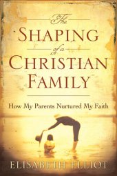 book The Shaping of a Christian Family: How My Parents Nurtured My Faith