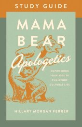 book Mama Bear Apologetics® Study Guide: Empowering Your Kids to Challenge Cultural Lies