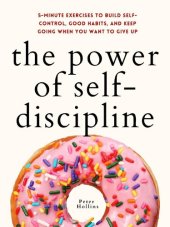 book The Power of Self-Discipline: 5-Minute Exercises to Build Self-Control, Good Habits, and Keep Going When You Want to Give Up