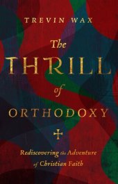 book The Thrill of Orthodoxy: Rediscovering the Adventure of Christian Faith