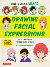 book How to Create Manga: Drawing Facial Expressions: The Ultimate Bible for Beginning Artists, with over 1,250 Illustrations