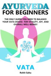 book Ayurveda for Beginners: Vata: The Only Guide You Need to Balance Your Vata Dosha for Vitality, Joy, and Overall Well-being!!