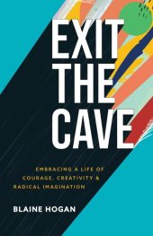 book Exit the Cave: Embracing a Life of Courage, Creativity, and Radical Imagination