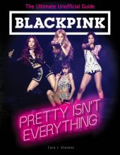 book BLACKPINK: Pretty Isn't Everything (The Ultimate Unofficial Guide)