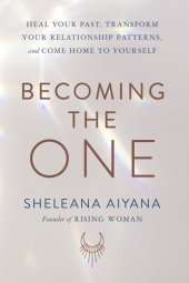 book Becoming the One: Heal Your Past, Transform Your Relationship Patterns, and Come Home to Yourself