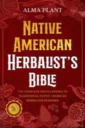 book Native American Herbalist's Bible: The Complete Encyclopedia to Traditional Native American Herbalism Remedies