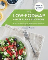 book The Low-FODMAP 6-Week Plan and Cookbook: A Step-by-Step Program of Recipes and Meal Plans. Alleviate IBS and Digestive Discomfort!