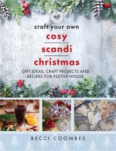 book Craft Your Own Cosy Scandi Christmas: Gift Ideas, Craft Projects and Recipes for Festive Hygge