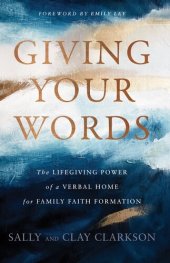 book Giving Your Words: The Lifegiving Power of a Verbal Home for Family Faith Formation