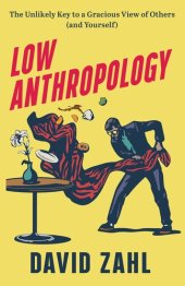 book Low Anthropology: The Unlikely Key to a Gracious View of Others (and Yourself)