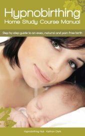 book Hypnobirthing Home Study Course Manual: Step by Step Guide to an Easy, Natural and Pain Free Birth