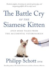 book The Battle Cry of the Siamese Kitten: Even More Tales from the Accidental Veterinarian