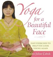 book Yoga for a Beautiful Face: Easy Exercises to Help You Look Young Again