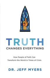 book Truth Changes Everything: How People of Faith Can Transform the World in Times of Crisis