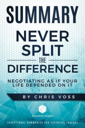 book Summary: Never Split the Difference: Negotiating As If Your Life Depended On It - by Chris Voss