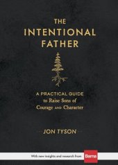 book The Intentional Father: A Practical Guide to Raise Sons of Courage and Character