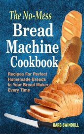 book The No-Mess Bread Machine Cookbook: Recipes For Perfect Homemade Breads In Your Bread Maker Every Time