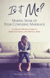 book Is It Me? Making Sense of Your Confusing Marriage: A Christian Woman's Guide to Hidden Emotional and Spiritual Abuse