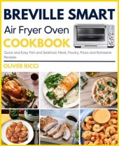 book Breville Smart Air Fryer Oven Cookbook: Quick and Easy Fish and Seafood, Meat, Poultry, Pizza and Rotisserie Recipes