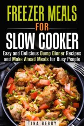 book Freezer Meals for Slow Cooker: Easy and Delicious Dump Dinner Recipes and Make Ahead Meals for Busy