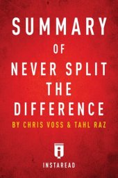 book Summary of Never Split the Difference: by Chris Voss and Tahl Raz Includes Analysis