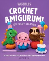 book Crochet Amigurumi for Every Occasion: 21 Easy Projects to Celebrate Life's Happy Moments