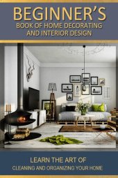 book Beginner's Book of Home Decorating and Interior Design: Learn the art of cleaning and organizing your home