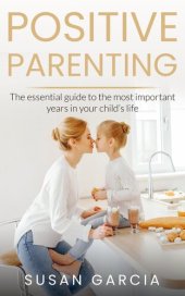 book POSITIVE PARENTING: The Essential Guide To The Most Important Years of Your Child's Life