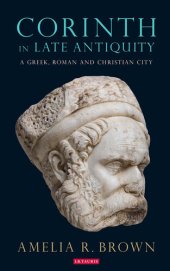 book Corinth in Late Antiquity: A Greek, Roman and Christian City