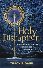 book Holy Disruption: Discovering Advent in the Gospel of Mark