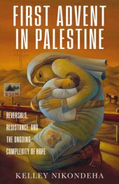 book The First Advent in Palestine: Reversals, Resistance, and the Ongoing Complexity of Hope