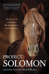 book Project Solomon: The True Story of a Lonely Horse Who Found a Home--and Became a Hero