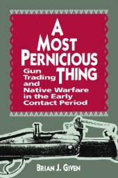 book A Most Pernicious Thing: Gun Trading and Native Warfare in the Early Contact Period