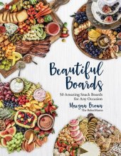 book Beautiful Boards: 50 Amazing Snack Boards for Any Occasion