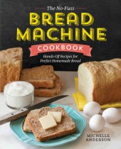 book The No-Fuss Bread Machine Cookbook: Hands-Off Recipes for Perfect Homemade Bread