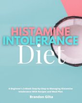 book Histamine Intolerance Diet: A Beginner's 3-Week Step-by-Step to Managing Histamine Intolerance, With Recipes and Meal Plan