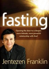 book Fasting: Opening the Door to a Deeper, More Intimate, More Powerful Relationship With God