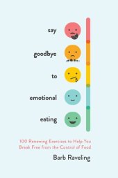 book Say Goodbye to Emotional Eating: 100 Renewing Exercises to Help You Break Free from the Control of Food