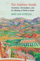 book The Sublime South: Andalusia, Orientalism, and the Making of Modern Spain