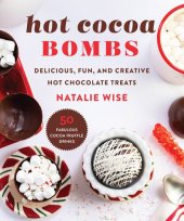 book Hot Cocoa Bombs: Delicious, Fun, and Creative Hot Chocolate Treats!