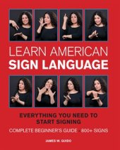 book Learn American Sign Language: Everything You Need to Start Signing * Complete Beginner's Guide * 800+ Signs