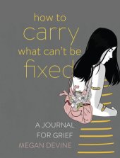 book How to Carry What Can't Be Fixed: A Journal for Grief