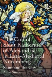 book The Cult of Saint Katherine of Alexandria in Late-Medieval Nuremberg: Saint and the City