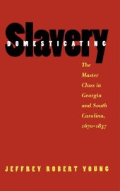 book Domesticating Slavery: The Master Class in Georgia and South Carolina, 1670-1837