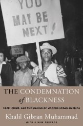 book The Condemnation of Blackness: Race, Crime, and the Making of Modern Urban America, with a New Preface