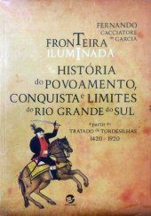 book Fronteira iluminada: História do povoamento, conquista e limites do Rio Grande do Sul a partir do Tratado de Tordesilhas (1420-1920)