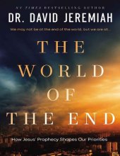 book The World of the End: How Jesus' Prophecy Shapes Our Priorities